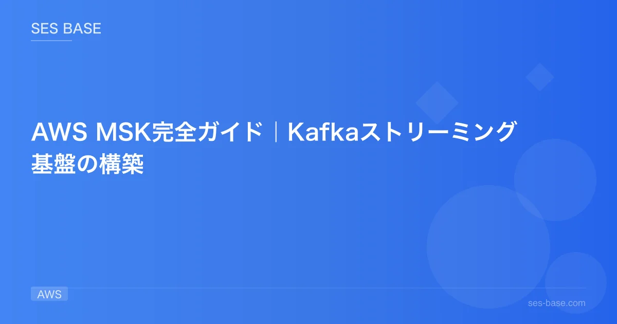 AWS MSK完全ガイド｜Kafkaストリーミング基盤の構築