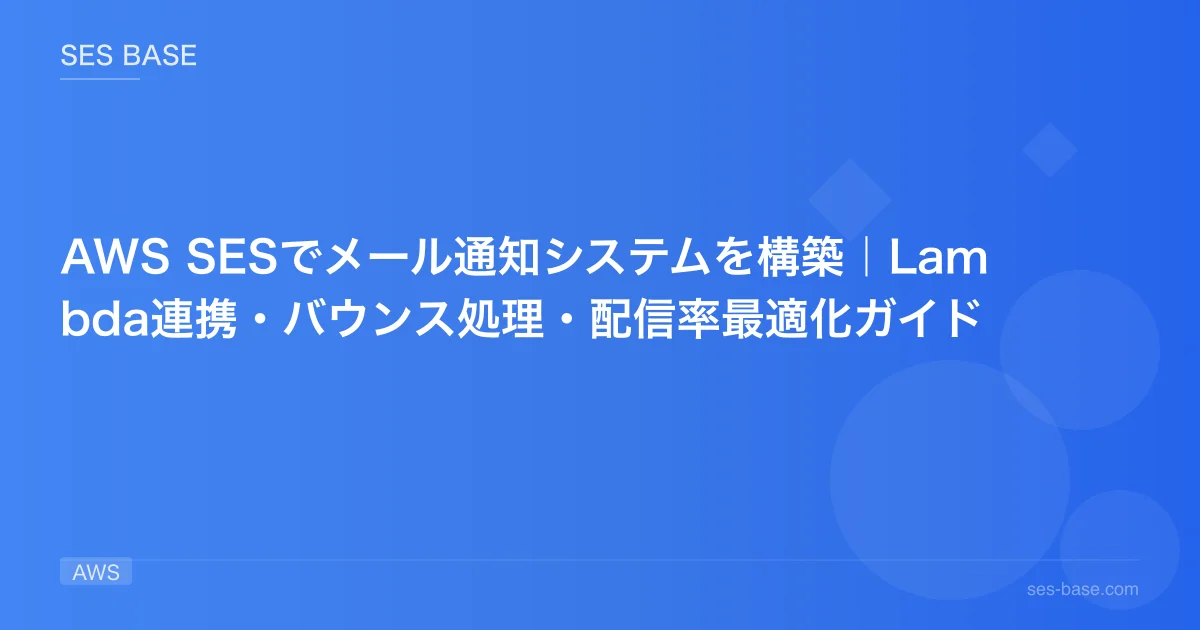 AWS SESでメール通知システムを構築｜Lambda連携・バウンス処理・配信率最適化ガイド