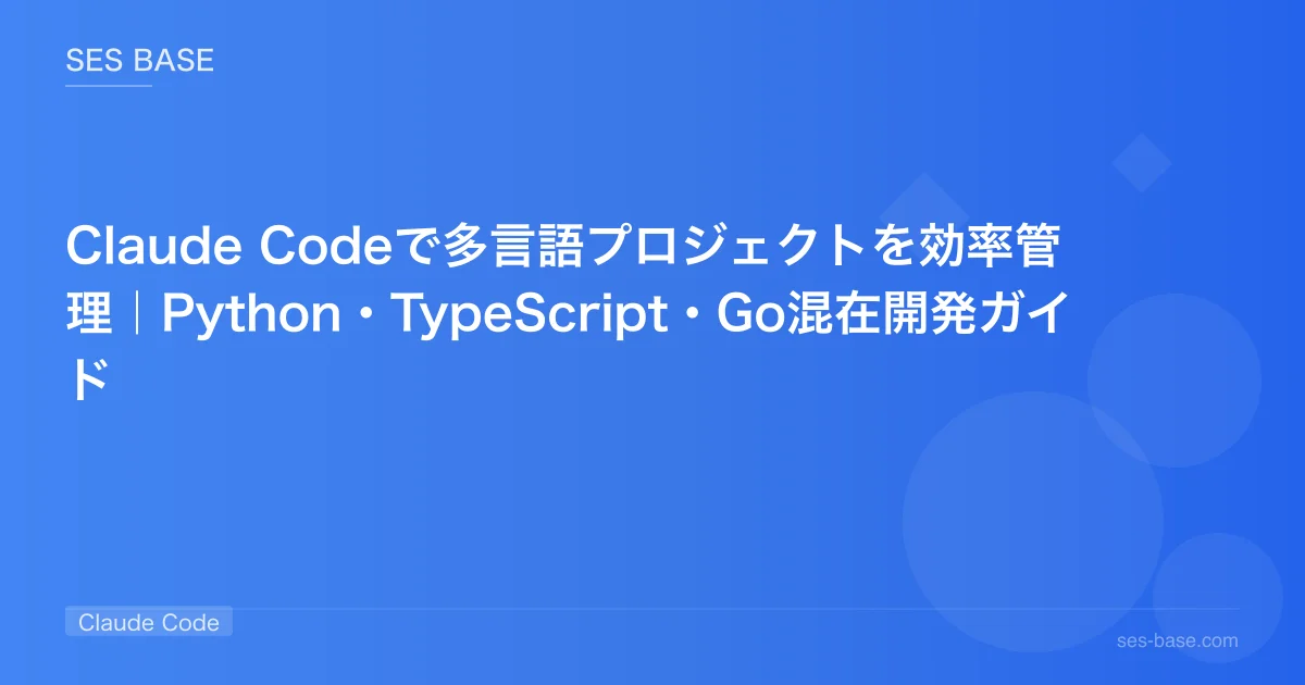 Claude Codeで多言語プロジェクトを効率管理｜Python・TypeScript・Go混在開発ガイド