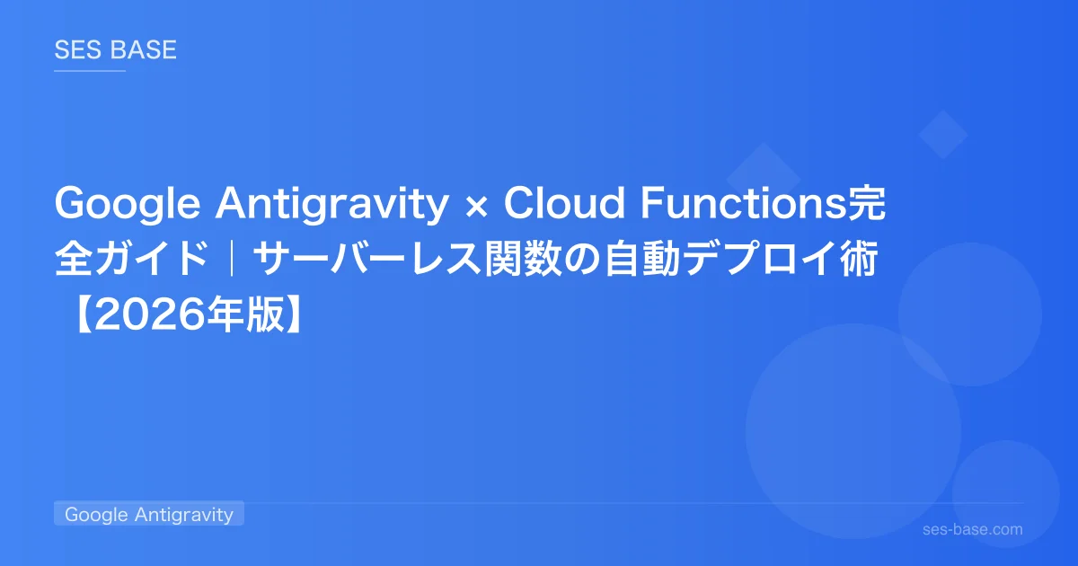 Google Antigravity × Cloud Functions完全ガイド｜サーバーレス関数の自動デプロイ術【2026年版】