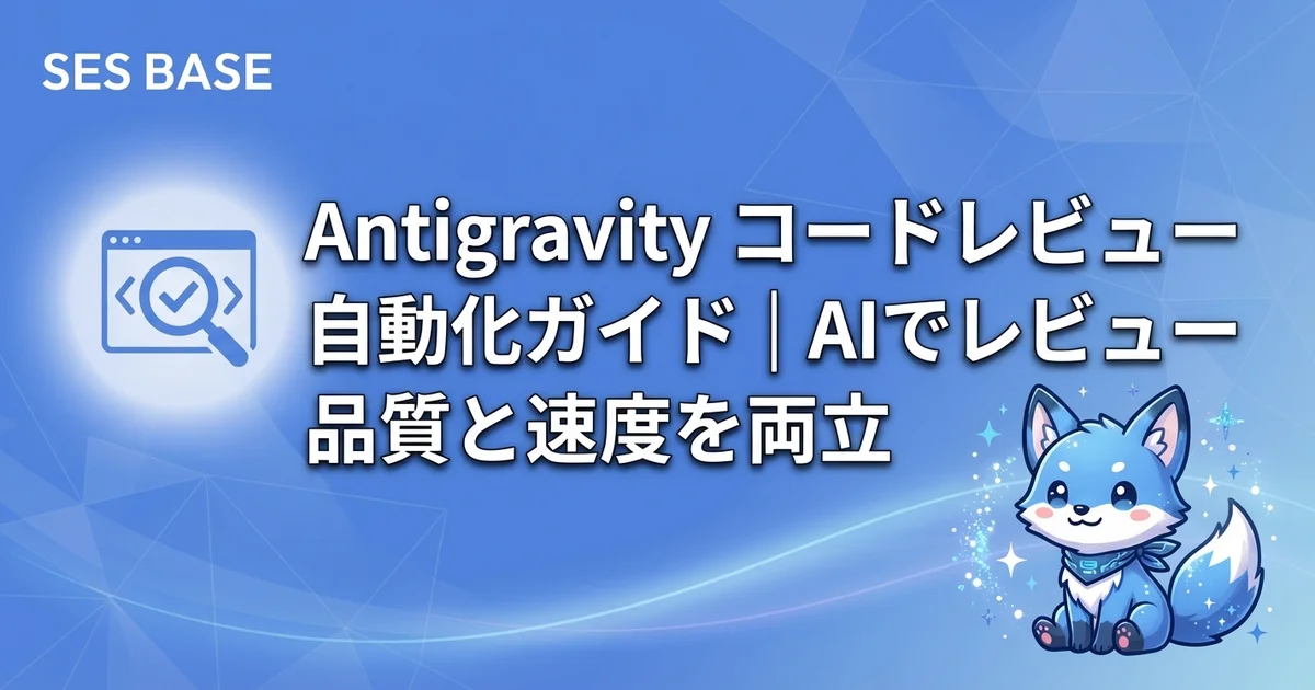 Google Antigravity コードレビュー自動化ガイド｜AIでレビュー品質と速度を両立する方法