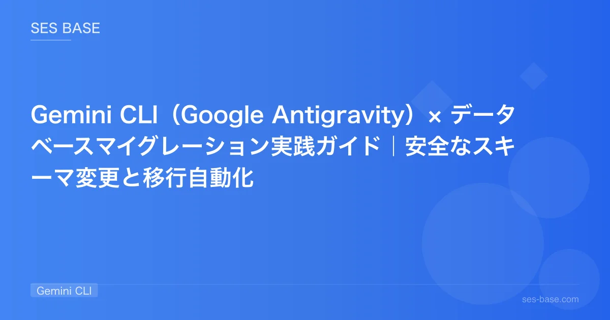 Gemini CLI（Google Antigravity）× データベースマイグレーション実践ガイド｜安全なスキーマ変更と移行自動化