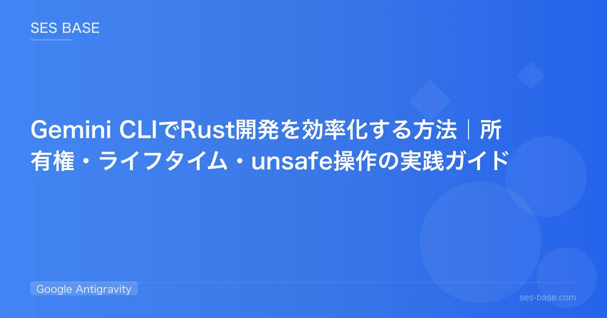 Gemini CLIでRust開発を効率化する方法｜所有権・ライフタイム・unsafe操作の実践ガイド