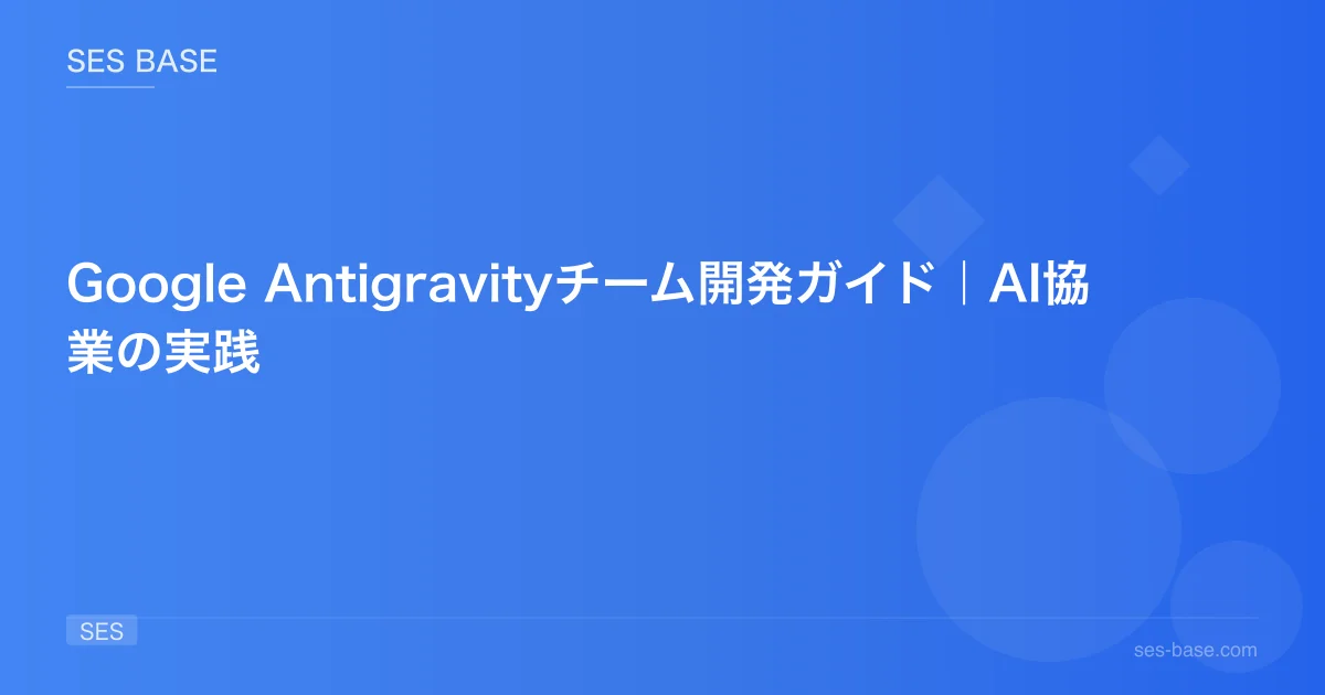 Google Antigravityチーム開発ガイド｜AI協業の実践