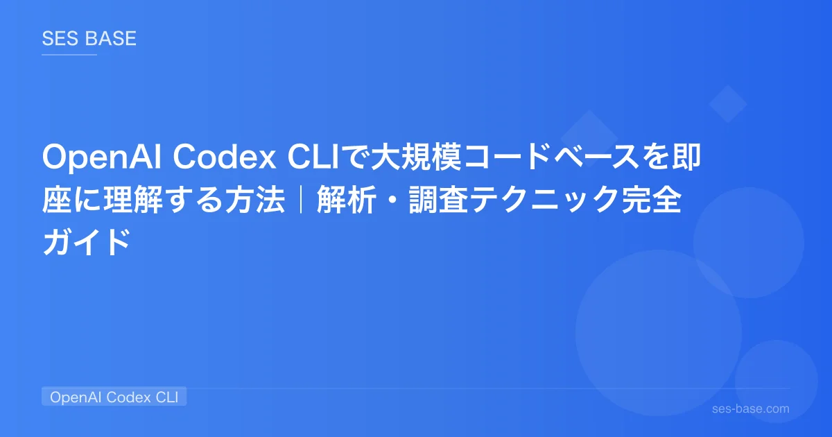 OpenAI Codex CLIで大規模コードベースを即座に理解する方法｜解析・調査テクニック完全ガイド