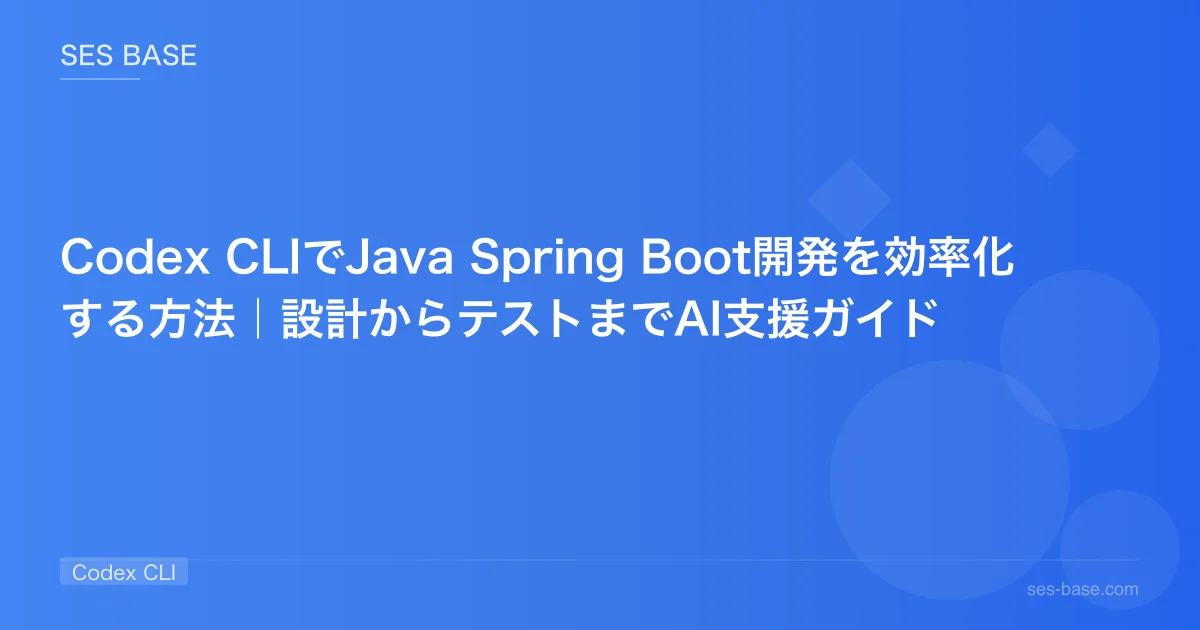 Codex CLIでJava Spring Boot開発を効率化する方法｜設計からテストまでAI支援ガイド